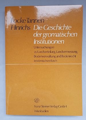 Die Geschichte der gromatischen Institutionen: Untersuchungen zu Landverteilung, Landvermessung, ...