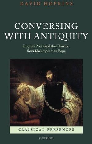 Seller image for Conversing with Antiquity: English Poets And The Classics, From Shakespeare To Pope (Classical Presences) for sale by Bellwetherbooks