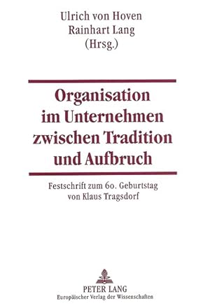 Organisation im Unternehmen zwischen Tradition und Aufbruch. Festschrift zum 60. Geburtstag von K...