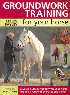 Seller image for Groundwork Training for Your Horse: Develop a Deeper Bond with Your Horse Through a Range of Exercises and Games (Paperback or Softback) for sale by BargainBookStores