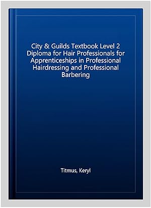 Image du vendeur pour City & Guilds Textbook Level 2 Diploma for Hair Professionals for Apprenticeships in Professional Hairdressing and Professional Barbering mis en vente par GreatBookPrices