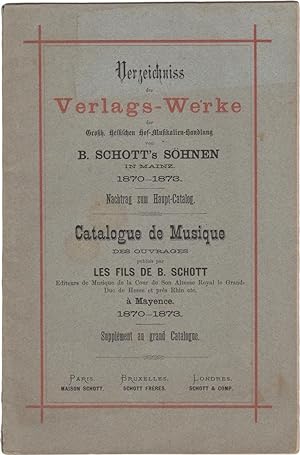 Verzeichniss der Verlags-Werke von B. Schott's Söhnen in Mainz 1870-1873. Nachtrag zum Haupt-Cata...