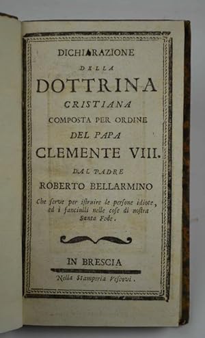 Dichiarazione della dottrina cristiana composta per ordine del Papa Clemente VIII& che serve per ...