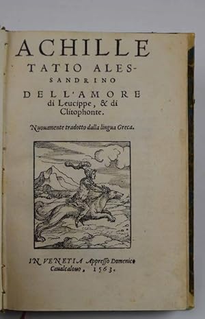 Dell'amore di Leucippe, et di Clitophonte. Nuovamente tradotto della lingua Greca nella Italiana.