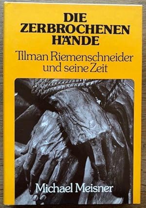 Bild des Verkufers fr Die zerbrochenen Hnde. Tilman Riemenschneider und seine Zeit. zum Verkauf von Antiquariat Lohmann