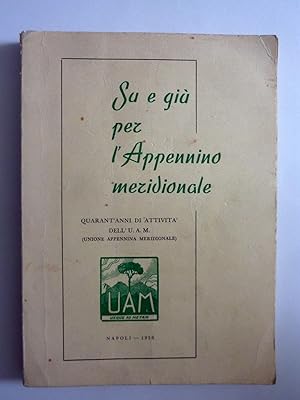 SU E GIU' PER L'APPENNINO MERIDIONALE QUARANT'ANNI DI ATTIVITA' DELL U.A.M. ( UNIONE APPENNINA ME...