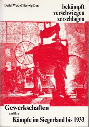 Gewerkschaften und ihre Kämpfe im Siegerland bis 1933. bekämpft, verschwiegen, zerschlagen.