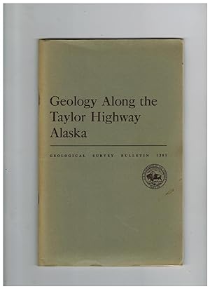 Immagine del venditore per GEOLOGY ALONG THE TAYLOR HIGHWAY ALASKA: A LOG DESCRIBING THE GEOLOGY ACROSS THE YUKON-TANANA UPLAND, ALASKA venduto da Jim Hodgson Books