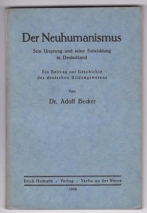 Der Neuhumanismus. Sein Ursprung und seine Entwicklung in Deutschland. Ein Beitrag zur Geschichte...