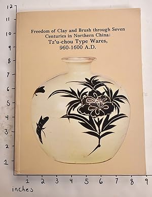 Freedom of Clay and Brush through Seven Centuries in Northern China: Tz'u-chou Type Wares, 960-16...