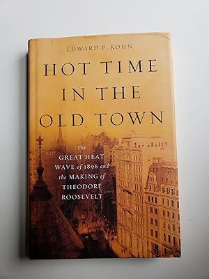 Seller image for Hot Time in the Old Town. The Great Heat Wave of 1896 and the Making of Theodore Roosevelt for sale by WellRead Books A.B.A.A.