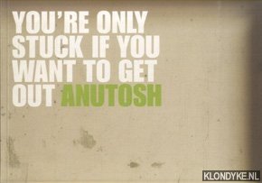 Seller image for Anutosh - Youre only stuck if you want to get out for sale by Klondyke