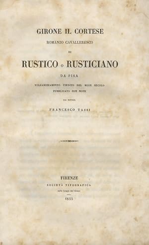 Bild des Verkufers fr Girone il cortese, romanzo cavalleresco di Rustico o Rusticiano da Pisa. Volgarizzamento inedito del buon secolo pubblicato con note dal dott. Francesco Tassi. zum Verkauf von Libreria Oreste Gozzini snc