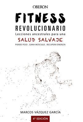 FITNESS REVOLUCIONARIO. LECCIONES ANCESTRALES PARA UNA SALUD SALVAJE