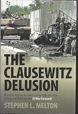 Bild des Verkufers fr Clausewitz Delusion: How the American Army Screwed Up the Wars in Iraq and Afghanistan (A Way Forward) zum Verkauf von Warren Hahn