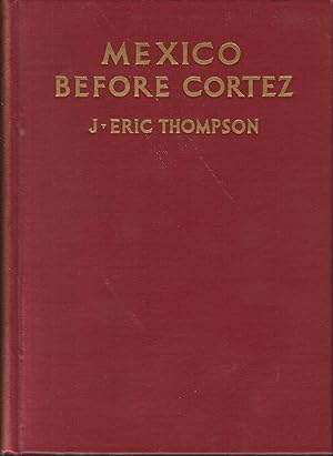Mexico Before Cortez an Account of the Daily Life, Religion and Ritual of the Aztecs