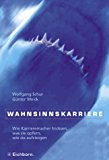 Wahnsinnskarriere : wie Karrieremacher tricksen, was sie opfern, wie sie aufsteigen / Wolfgang Sc...