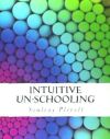 Intuitive Un-Schooling: Instant Homeschool Guidebook