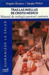 Tras las huellas de Cristo médico : manual de teología pastoral sanitaria