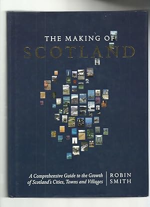 The Making of Scotland: a Comprehensive Guide to the Growth of Its Cities, Towns and Villages