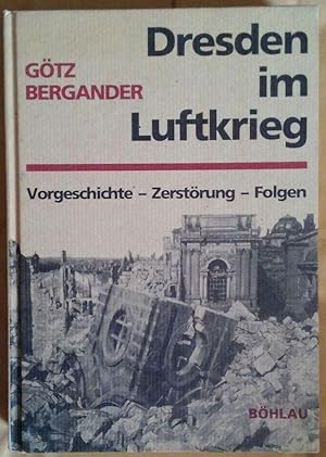 Dresden im Luftkrieg. Vorgeschichte - Zerstörung - Folgen