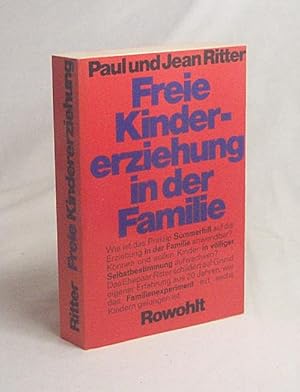 Bild des Verkufers fr Freie Kindererziehung in der Familie / Paul u. Jean Ritter. Mit e. aktuellen Beitr. z. dt. Ausg.: Wie sehen Eltern und Kinder der Familie Ritter ihr Experiment nach zwanzig Jahren? / [Gesamtwerk aus d. Engl. bers. von Marita Dvo k u. Gerd Sthr] zum Verkauf von Versandantiquariat Buchegger