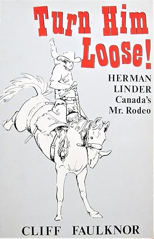 Imagen del vendedor de Turn Him Loose! Herman Linder Canada's Mr. Rodeo a la venta por Ken Jackson