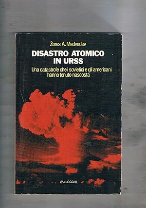 Seller image for Disastro atomico in Urss. Una catastrofe (nel 1957) che i sovietici e gli americani hanno tenuto nascosta. for sale by Libreria Gull