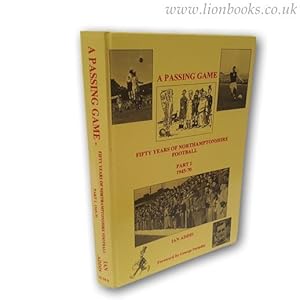 Imagen del vendedor de A Passing Game - Fifty Years of Northamptonshire Football Part 1 1945-70 a la venta por Lion Books PBFA