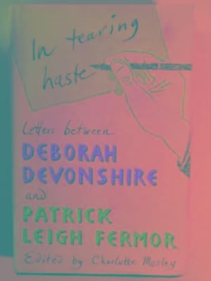 Imagen del vendedor de In tearing haste: letters between Deborah Devonshire and Patrick Leigh Fermor a la venta por Cotswold Internet Books