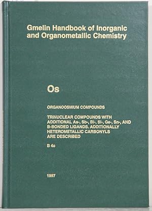 Imagen del vendedor de Gmelin Handbook of Inorganic and Organometallic Chemistry. 8th edition. (Handbuch der anorganischen Chemie). Os Organoosmium Compounds: Part B 4c: Trinuclear Compounds with Additional As-, Sb-, Bi-, Si-, Ge-, Sn-. and B-Ligands. Additionally Heterometallic Carbonyls are included. By Karin Greiner. 113 illustrations. a la venta por Antiquariat  Braun