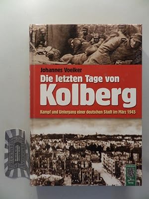 Die letzten Tage von Kolberg Kampf und Untergang einer deutschen Stadt 1945 