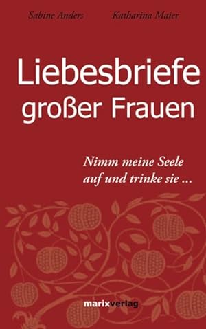Imagen del vendedor de Liebesbriefe groer Frauen: Nimm meine Seele auf und trinke sie. a la venta por Antiquariat Armebooks