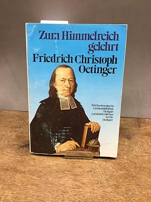 Bild des Verkufers fr Zum Himmelreich gelehrt : Friedrich Christoph Oetinger 1702 - 1782, wrttemberg. Prlat, Theosoph u. Naturforscher ; e. Ausstellung in d. Wrttemberg. Landesbibliothek Stuttgart vom 30. September - 26. November 1982. Wrttemberg. Landesbibliothek, Stuttgart ; Landeskirchl. Archiv, Stuttgart. [Mit Aufstzen von Guntram Spindler u. Reinhard Breymayer] zum Verkauf von Kepler-Buchversand Huong Bach