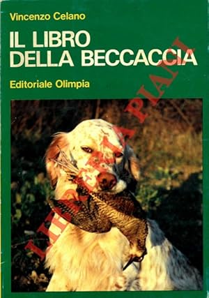 Il libro della beccaccia. Esperienze di un cacciatore sul selvatico più discusso.