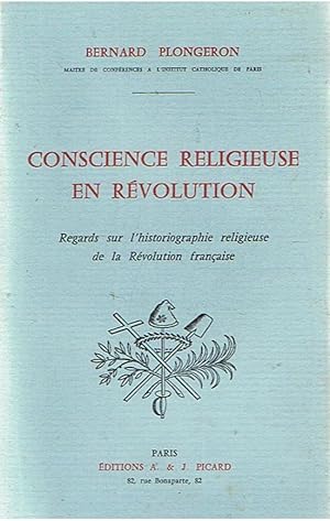 Conscience religieuse en révolution - regards sur l'historiographie religieuse de la Révolution f...