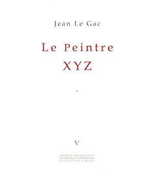 Jean Le Gac. 1. Le peintre XYZ ; exposition rétrospective, 1968 - 2002 Jean Le Gac, Fondation Émi...