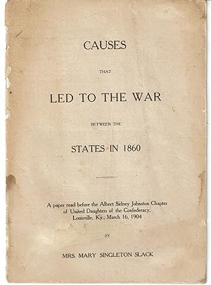 CAUSES THAT LED TO THE WAR BETWEEN THE STATES IN 1860. A paper read before the Albert Sidney John...