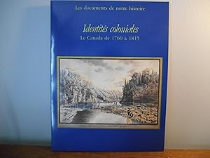 LES DOCUMENTS DE NOTRE HISTOIRE; IDENTITES COLONIALES LE CANADA DE 1760 A 1815