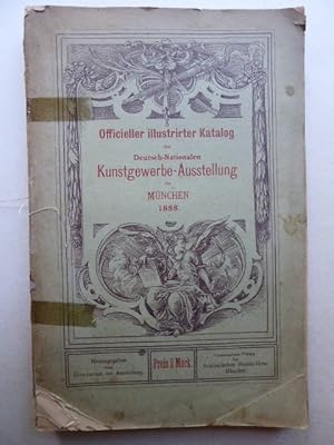 Officieller Katalog der Deutsch-Nationalen Kunstgewerbe-Ausstellung zu München 1888: Hsg. vom Dir...