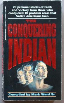 Seller image for The Conquering Indian - 70 Personal Stories of Faith & Victory from Those Who Conquered 10 Problem Areas That Native Americans Face. for sale by Comic World