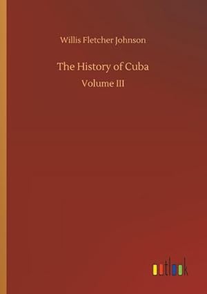 Imagen del vendedor de The History of Cuba : Volume III a la venta por AHA-BUCH GmbH