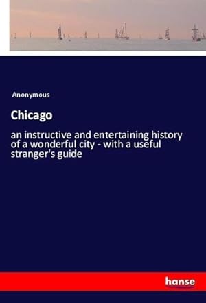 Immagine del venditore per Chicago : an instructive and entertaining history of a wonderful city - with a useful stranger's guide venduto da AHA-BUCH GmbH