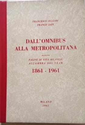 Seller image for Dall'Omnibus alla Metropolitana ovvero pagine di vita milanese all'ombra del Tram 1861-1961. for sale by LIBRERIA PAOLO BONGIORNO