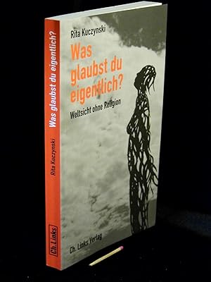 Was glaubst du eigentlich? - Weltsicht ohne Religion -