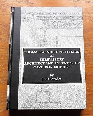 Thomas Farnolls Pritchard of Shrewsbury: Architect and 'Inventor of Cast Iron Bridges'.