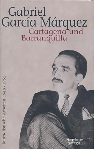 Cartagena und Barranquilla. Journalistische Arbeiten I. 1948-1952. Herausgegeben und mit einem ak...