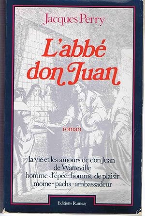 L'Abbé Don Juan. La vie et les amours de Don Juan de Watteville homme d'épée-homme de plaisir-moi...