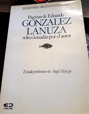 PAGINAS DE EDUARDO GONZALEZ LANUZA. Seleccionadas por el autor. (Escritores Argentinos de Hoy) Es...
