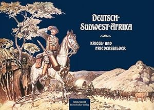 Deutsch-Südwest-Afrika: Kriegs- und Friedensbilder.